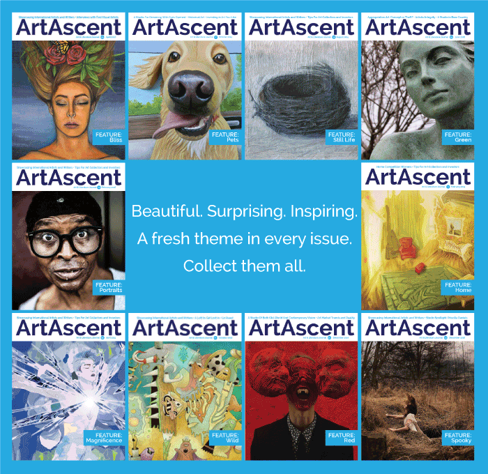 Beautiful. Surprising. Inspiring. A fresh theme in every issue of ArtAscent magazine. Collect them all.